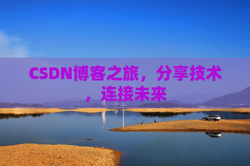 CSDN博客之旅,分享技术,连接未来